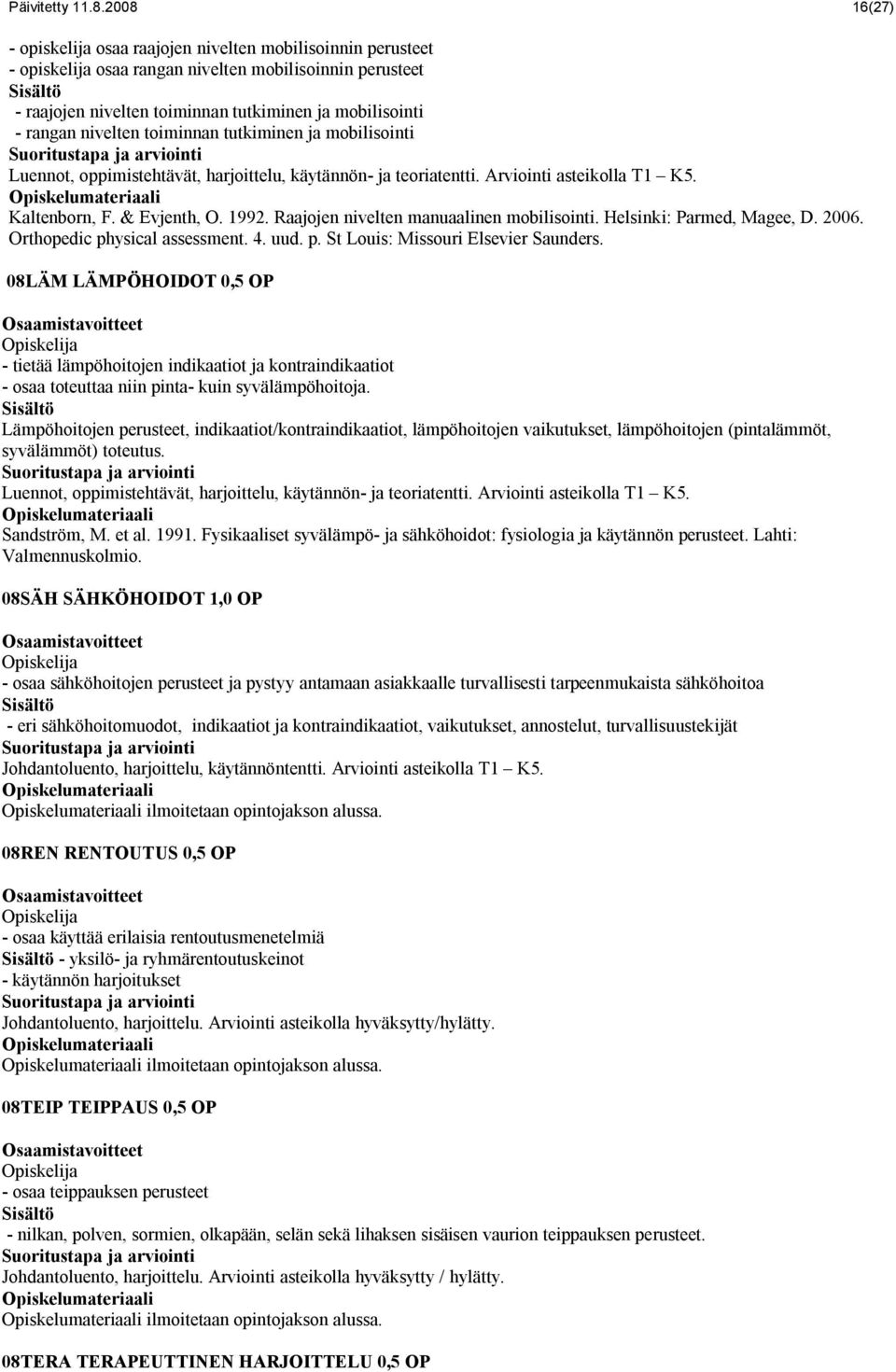 nivelten toiminnan tutkiminen ja mobilisointi Luennot, oppimistehtävät, harjoittelu, käytännön- ja teoriatentti. Arviointi asteikolla T1 K5. Kaltenborn, F. & Evjenth, O. 1992.