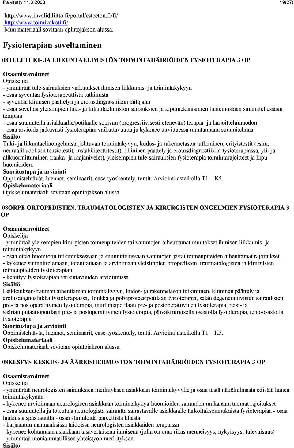 fysioterapeuttista tutkimista - syventää kliinisen päättelyn ja erotusdiagnostiikan taitojaan - osaa soveltaa yleisimpien tuki- ja liikuntaelimistön sairauksien ja kipumekanismien tuntemustaan