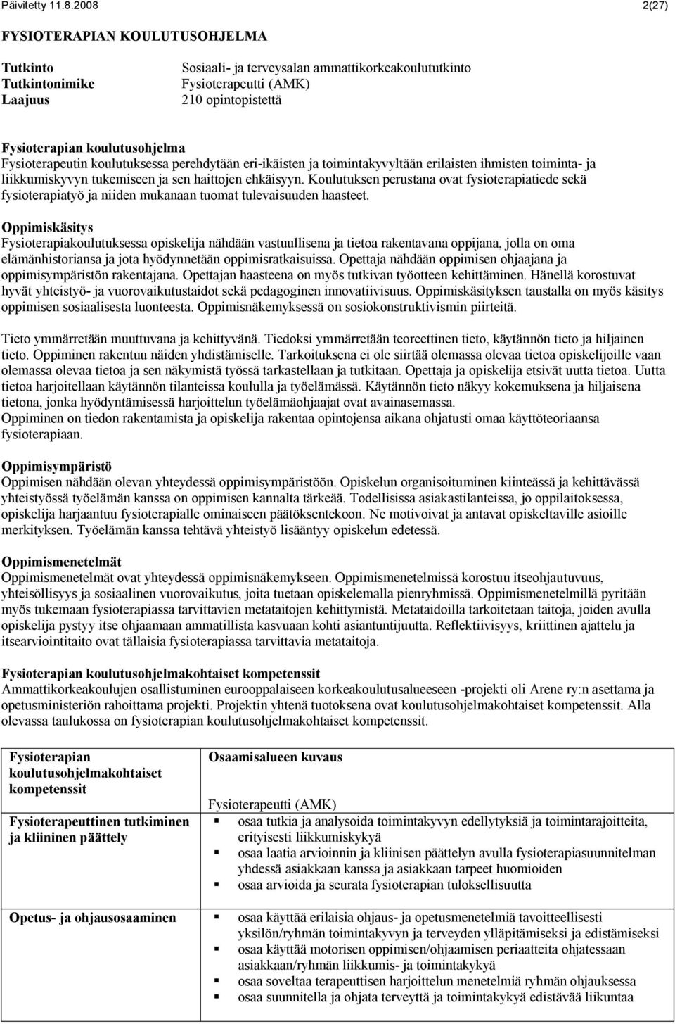 Fysioterapeutin koulutuksessa perehdytään eri-ikäisten ja toimintakyvyltään erilaisten ihmisten toiminta- ja liikkumiskyvyn tukemiseen ja sen haittojen ehkäisyyn.