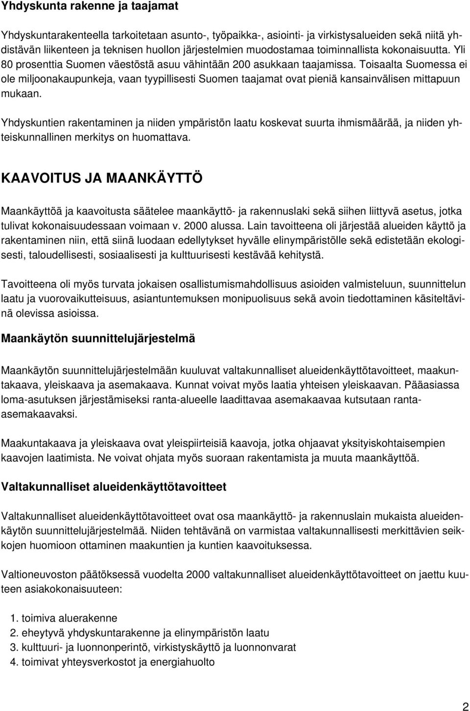 Toisaalta Suomessa ei ole miljoonakaupunkeja, vaan tyypillisesti Suomen taajamat ovat pieniä kansainvälisen mittapuun mukaan.