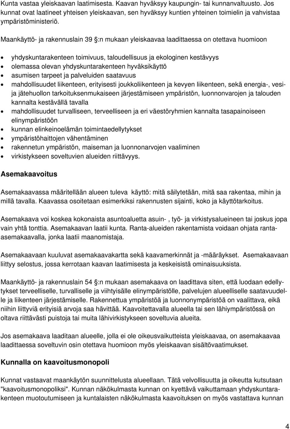 Maankäyttö- ja rakennuslain 39 :n mukaan yleiskaavaa laadittaessa on otettava huomioon yhdyskuntarakenteen toimivuus, taloudellisuus ja ekologinen kestävyys olemassa olevan yhdyskuntarakenteen