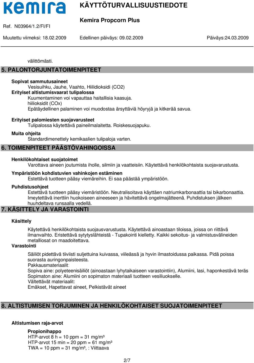 Muita ohjeita Standardimenettely kemikaalien tulipaloja varten. 6. TOIMENPITEET PÄÄSTÖVAHINGOISSA Henkilökohtaiset suojatoimet Varottava aineen joutumista iholle, silmiin ja vaatteisiin.