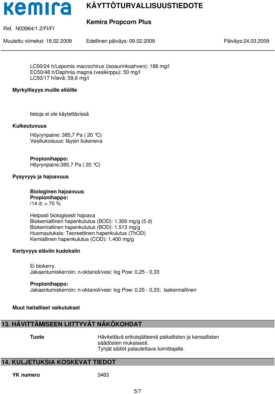 Biokemiallinen hapenkulutus (BOD): 1.300 mg/g (5 d) Biokemiallinen hapenkulutus (BOD): 1.513 mg/g Huomautuksia: Teoreettinen hapenkulutus (ThOD) Kemiallinen hapenkulutus (COD): 1.