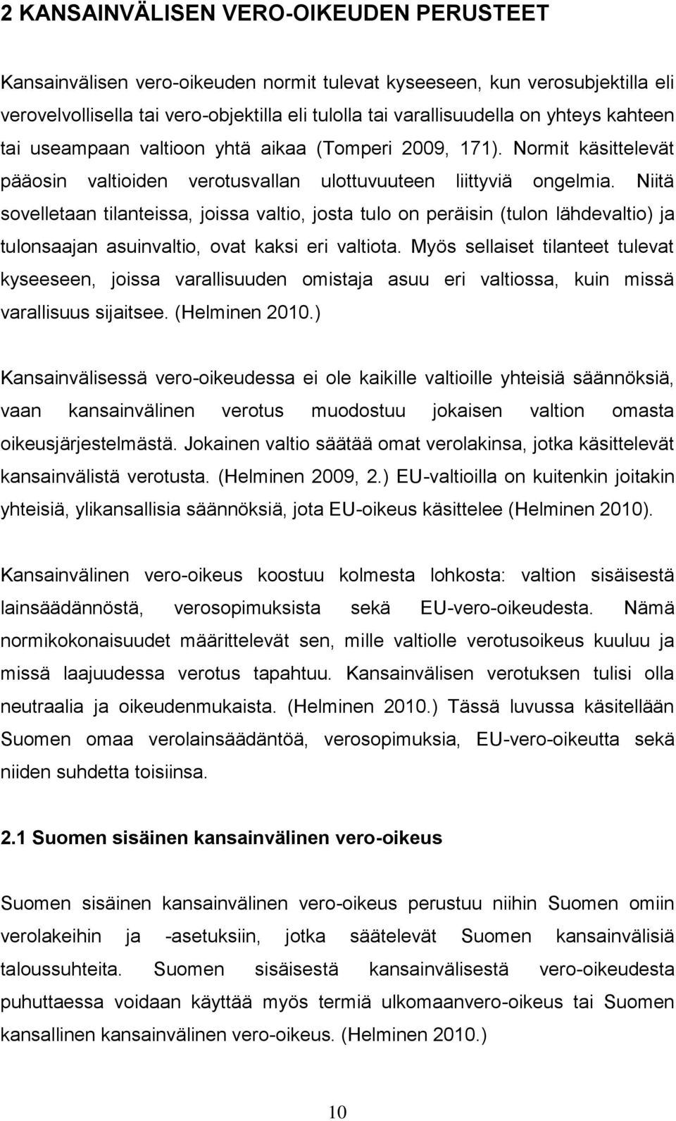 Niitä sovelletaan tilanteissa, joissa valtio, josta tulo on peräisin (tulon lähdevaltio) ja tulonsaajan asuinvaltio, ovat kaksi eri valtiota.