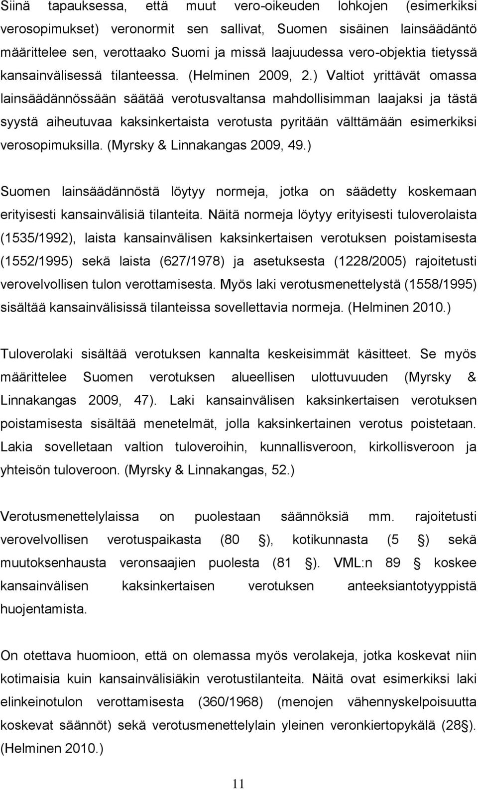 ) Valtiot yrittävät omassa lainsäädännössään säätää verotusvaltansa mahdollisimman laajaksi ja tästä syystä aiheutuvaa kaksinkertaista verotusta pyritään välttämään esimerkiksi verosopimuksilla.