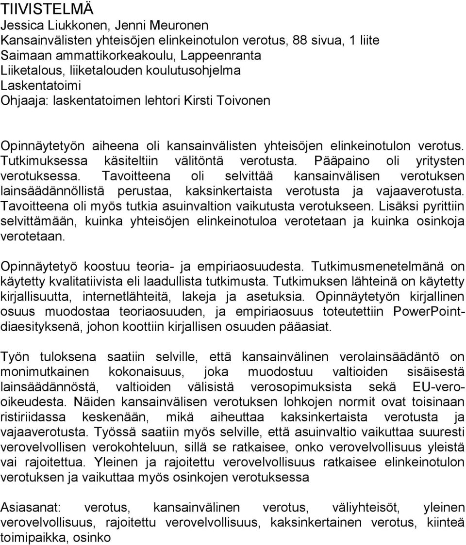 Pääpaino oli yritysten verotuksessa. Tavoitteena oli selvittää kansainvälisen verotuksen lainsäädännöllistä perustaa, kaksinkertaista verotusta ja vajaaverotusta.