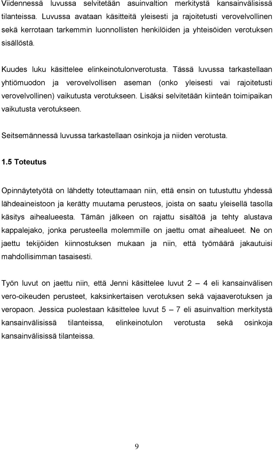 Kuudes luku käsittelee elinkeinotulonverotusta. Tässä luvussa tarkastellaan yhtiömuodon ja verovelvollisen aseman (onko yleisesti vai rajoitetusti verovelvollinen) vaikutusta verotukseen.