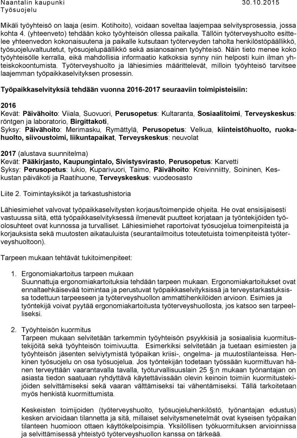 Näin tieto menee koko työyhteisölle kerralla, eikä mahdollisia informaatio katkoksia synny niin helposti kuin ilman yhteiskokoontumista.