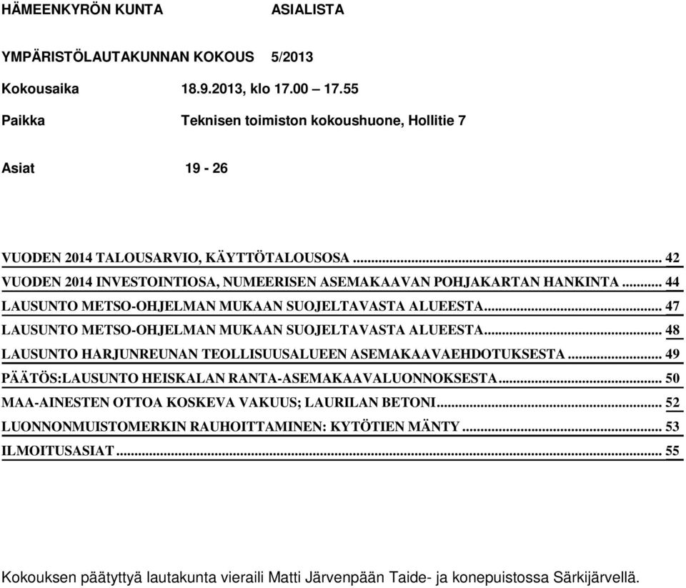 .. 47 LAUSUNTO METSO-OHJELMAN MUKAAN SUOJELTAVASTA ALUEESTA... 48 LAUSUNTO HARJUNREUNAN TEOLLISUUSALUEEN ASEMAKAAVAEHDOTUKSESTA... 49 PÄÄTÖS:LAUSUNTO HEISKALAN RANTA-ASEMAKAAVALUONNOKSESTA.