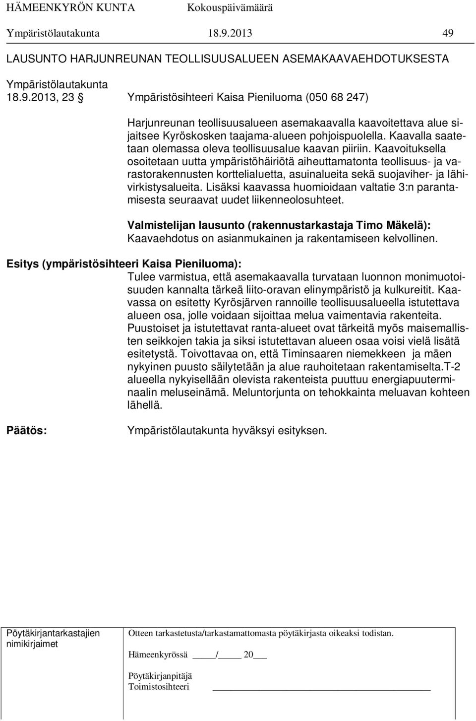 Kaavoituksella osoitetaan uutta ympäristöhäiriötä aiheuttamatonta teollisuus- ja varastorakennusten korttelialuetta, asuinalueita sekä suojaviher- ja lähivirkistysalueita.
