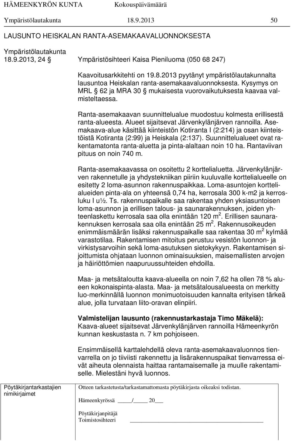 Alueet sijaitsevat Järvenkylänjärven rannoilla. Asemakaava-alue käsittää kiinteistön Kotiranta I (2:214) ja osan kiinteistöistä Kotiranta (2:99) ja Heiskala (2:137).