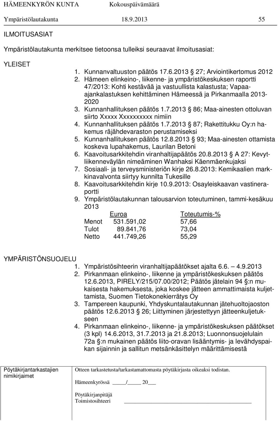Kunnanhallituksen päätös 1.7.2013 86; Maa-ainesten ottoluvan siirto Xxxxx Xxxxxxxxxx nimiin 4. Kunnanhallituksen päätös 1.7.2013 87; Rakettitukku Oy:n hakemus räjähdevaraston perustamiseksi 5.