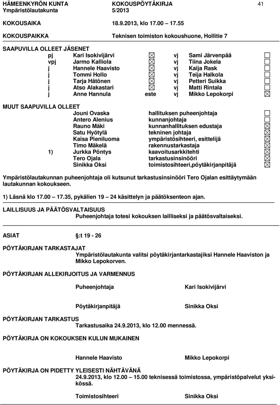 Hollo vj Teija Halkola j Tarja Hätönen vj Petteri Suikka j Atso Alakastari vj Matti Rintala j Anne Hannula este vj Mikko Lepokorpi MUUT SAAPUVILLA OLLEET Jouni Ovaska hallituksen puheenjohtaja Antero