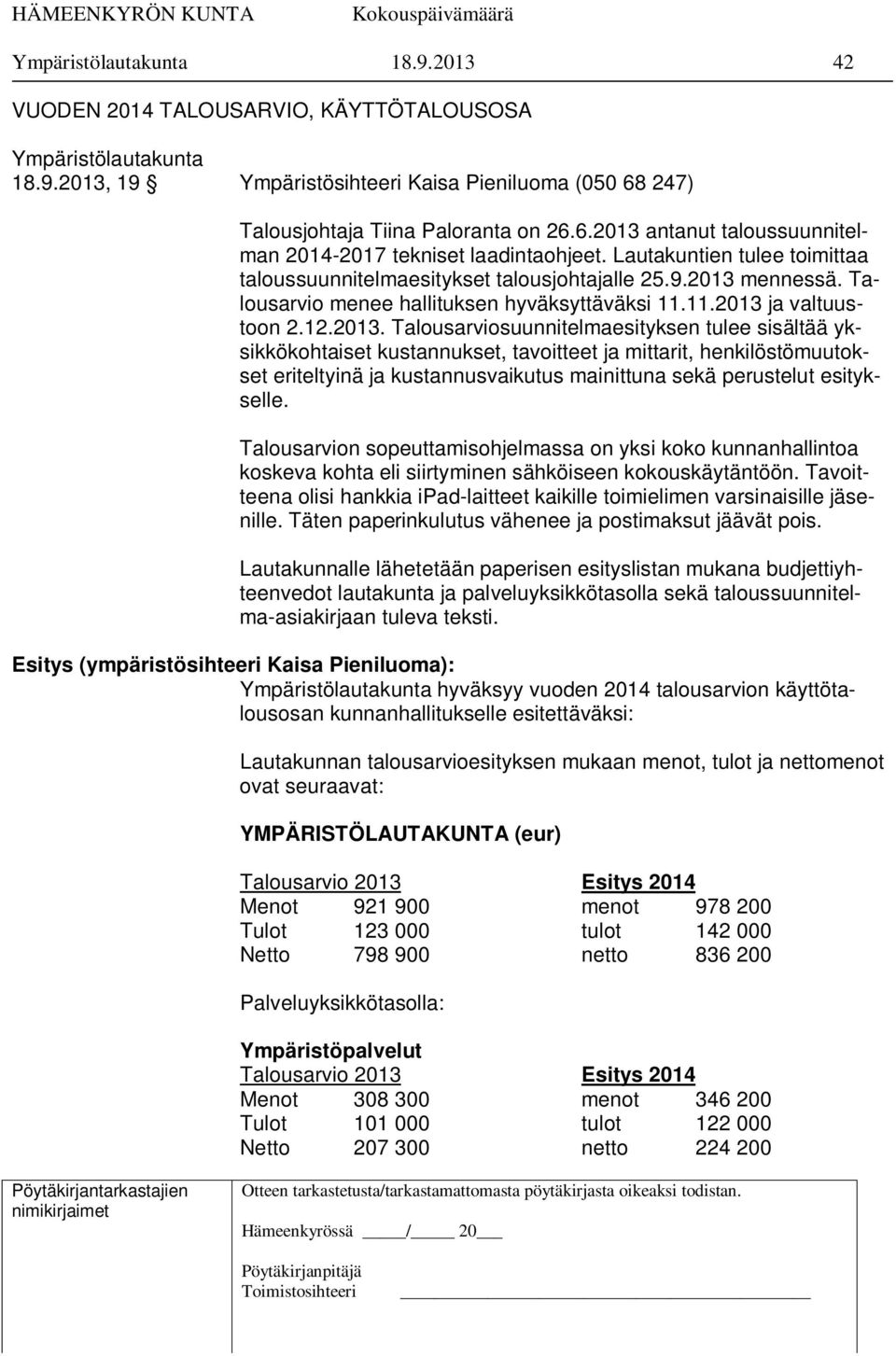 2013 mennessä. Talousarvio menee hallituksen hyväksyttäväksi 11.11.2013 ja valtuustoon 2.12.2013. Talousarviosuunnitelmaesityksen tulee sisältää yksikkökohtaiset kustannukset, tavoitteet ja mittarit, henkilöstömuutokset eriteltyinä ja kustannusvaikutus mainittuna sekä perustelut esitykselle.
