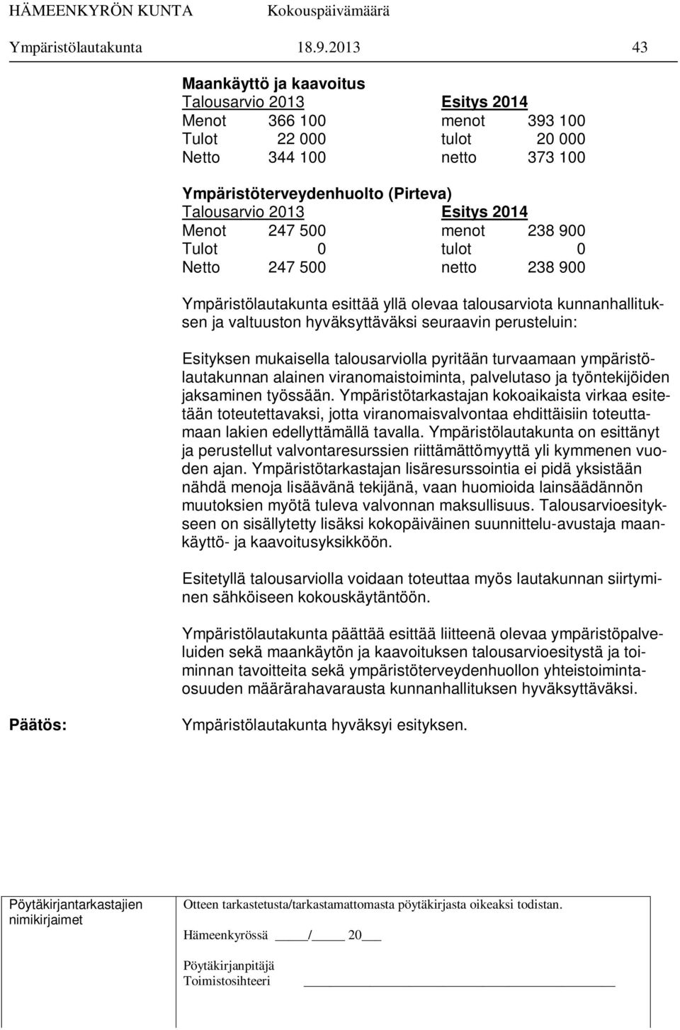 Esitys 2014 Menot 247 500 menot 238 900 Tulot 0 tulot 0 Netto 247 500 netto 238 900 Ympäristölautakunta esittää yllä olevaa talousarviota kunnanhallituksen ja valtuuston hyväksyttäväksi seuraavin