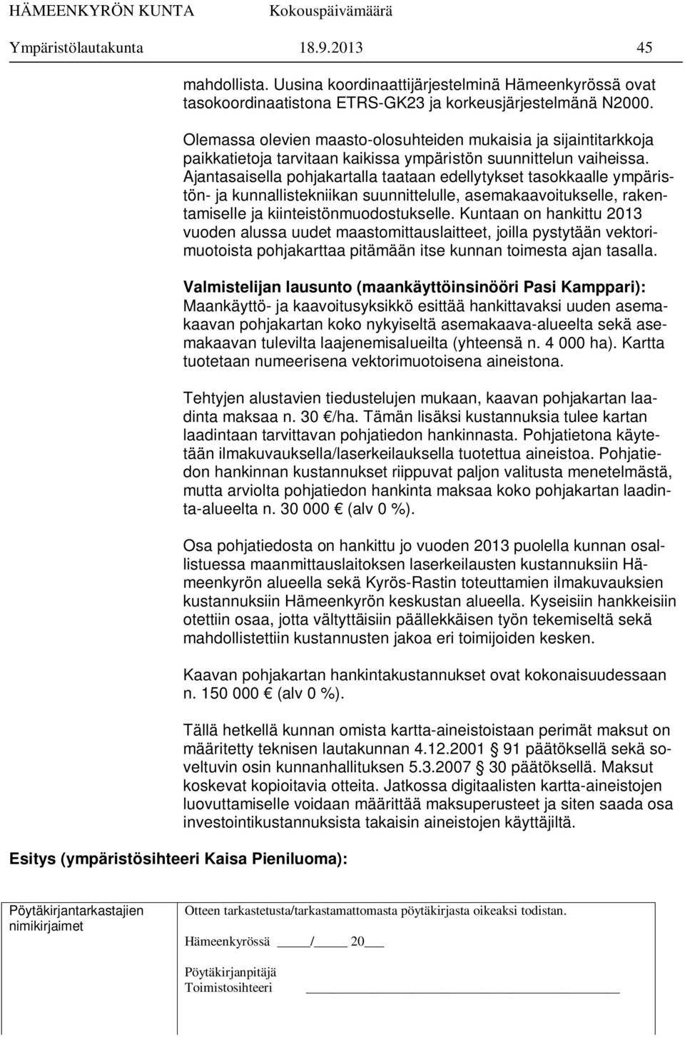 Olemassa olevien maasto-olosuhteiden mukaisia ja sijaintitarkkoja paikkatietoja tarvitaan kaikissa ympäristön suunnittelun vaiheissa.
