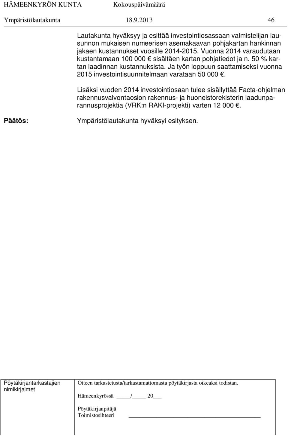 vuosille 2014-2015. Vuonna 2014 varaudutaan kustantamaan 100 000 sisältäen kartan pohjatiedot ja n. 50 % kartan laadinnan kustannuksista.