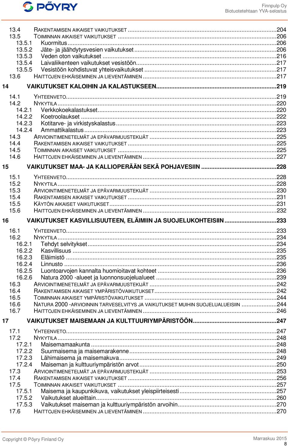 .. 217 14 VAIKUTUKSET KALOIHIN JA KALASTUKSEEN... 219 14.1 YHTEENVETO... 219 14.2 NYKYTILA... 220 14.2.1 Verkkokoekalastukset... 220 14.2.2 Koetroolaukset... 222 14.2.3 Kotitarve- ja virkistyskalastus.