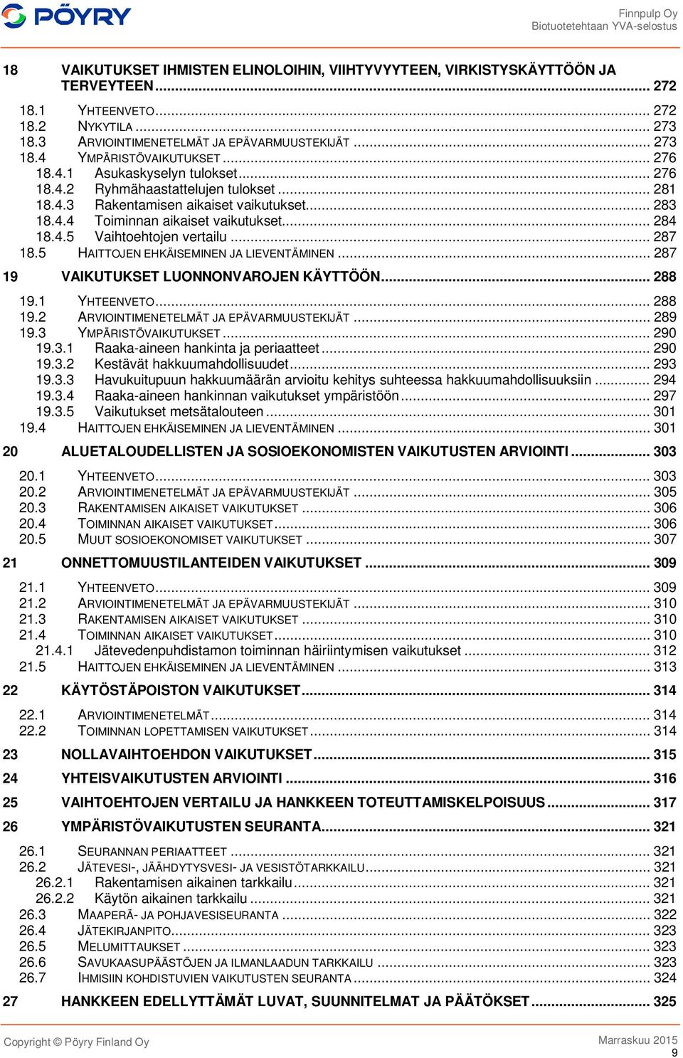 .. 287 18.5 HAITTOJEN EHKÄISEMINEN JA LIEVENTÄMINEN... 287 19 VAIKUTUKSET LUONNONVAROJEN KÄYTTÖÖN... 288 19.1 YHTEENVETO... 288 19.2 ARVIOINTIMENETELMÄT JA EPÄVARMUUSTEKIJÄT... 289 19.