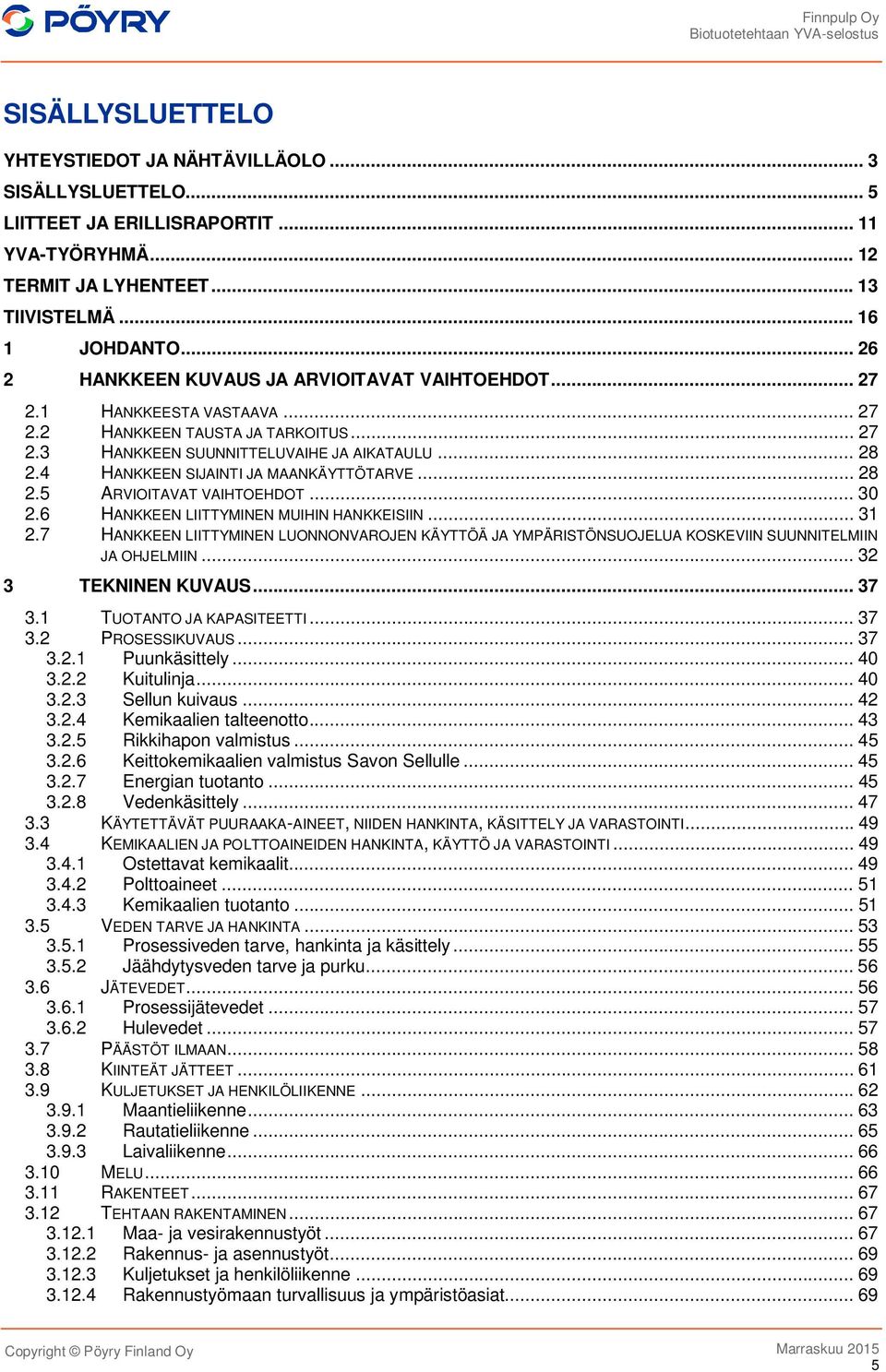 4 HANKKEEN SIJAINTI JA MAANKÄYTTÖTARVE... 28 2.5 ARVIOITAVAT VAIHTOEHDOT... 30 2.6 HANKKEEN LIITTYMINEN MUIHIN HANKKEISIIN... 31 2.