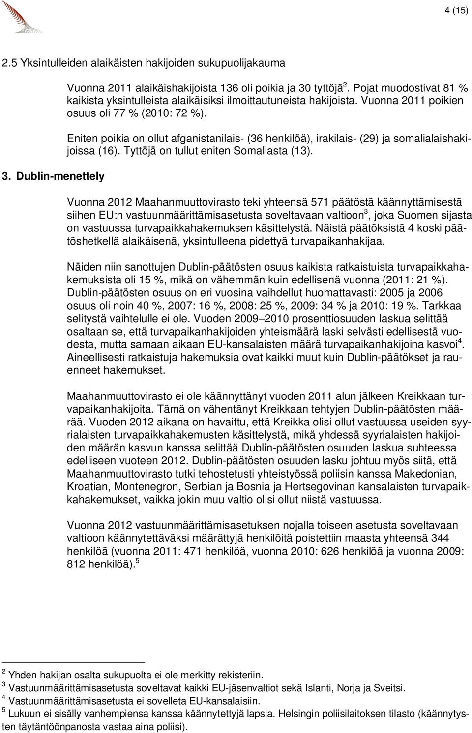 Eniten poikia on ollut afganistanilais- (36 henkilöä), irakilais- (29) ja somalialaishakijoissa (16). Tyttöjä on tullut eniten Somaliasta (13).