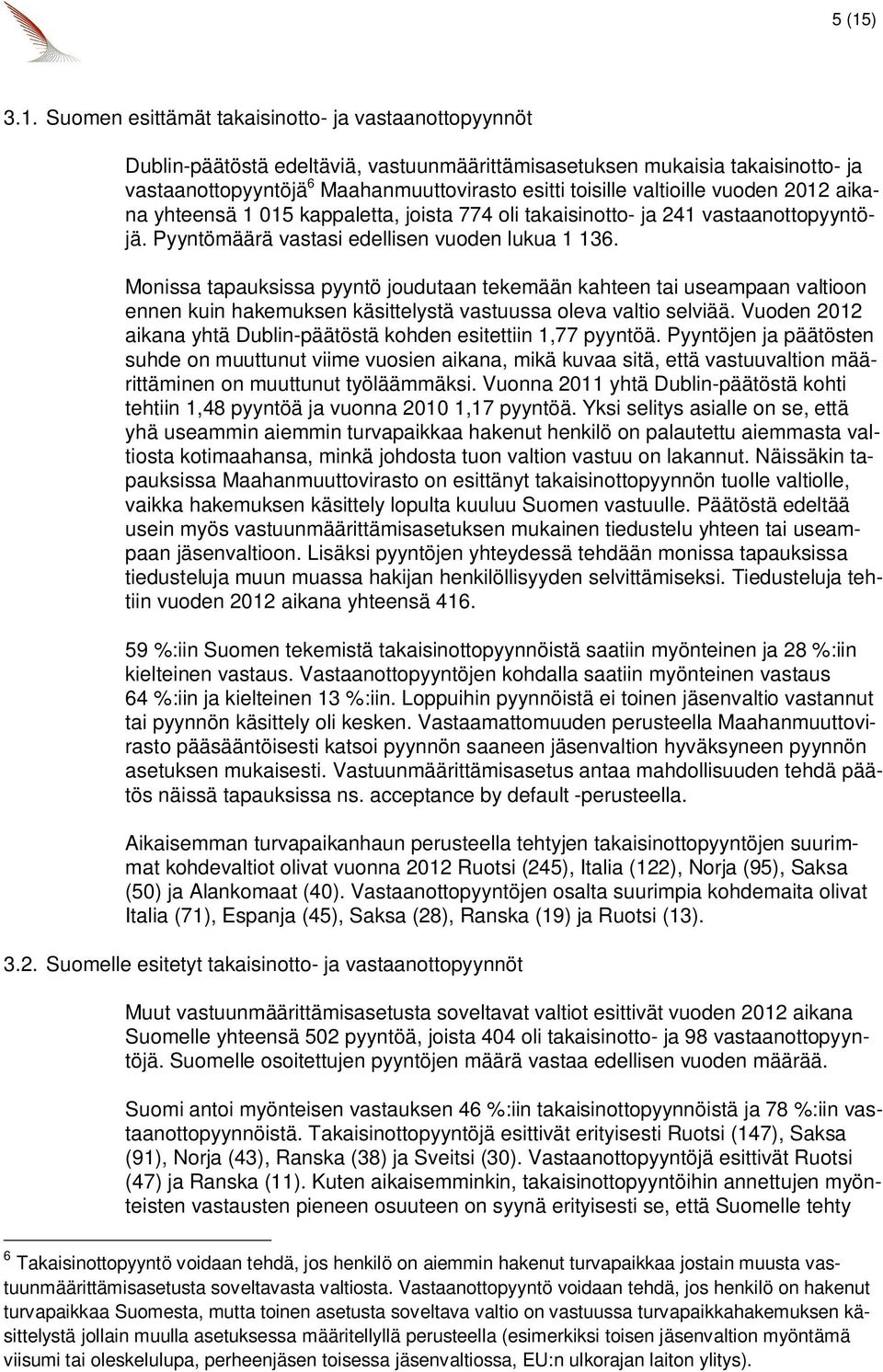 Monissa tapauksissa pyyntö joudutaan tekemään kahteen tai useampaan valtioon ennen kuin hakemuksen käsittelystä vastuussa oleva valtio selviää.