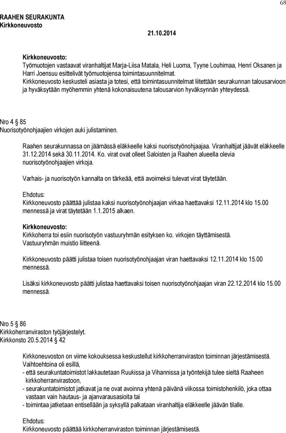 Nro 4 85 Nuorisotyönohjaajien virkojen auki julistaminen. Raahen seurakunnassa on jäämässä eläkkeelle kaksi nuorisotyönohjaajaa. Viranhaltijat jäävät eläkkeelle 31.12.2014 sekä 30.11.2014. Ko.