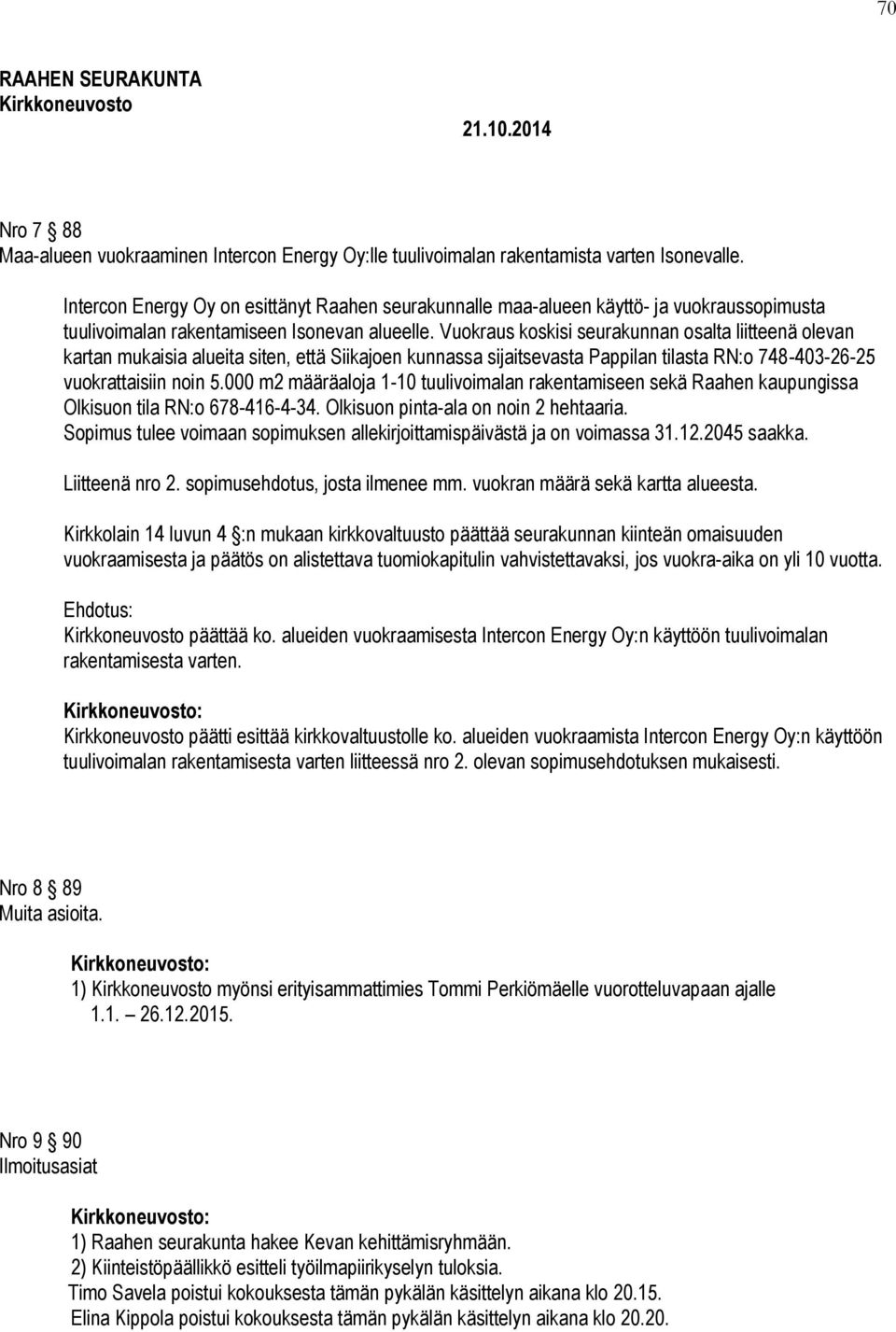Vuokraus koskisi seurakunnan osalta liitteenä olevan kartan mukaisia alueita siten, että Siikajoen kunnassa sijaitsevasta Pappilan tilasta RN:o 748-403-26-25 vuokrattaisiin noin 5.