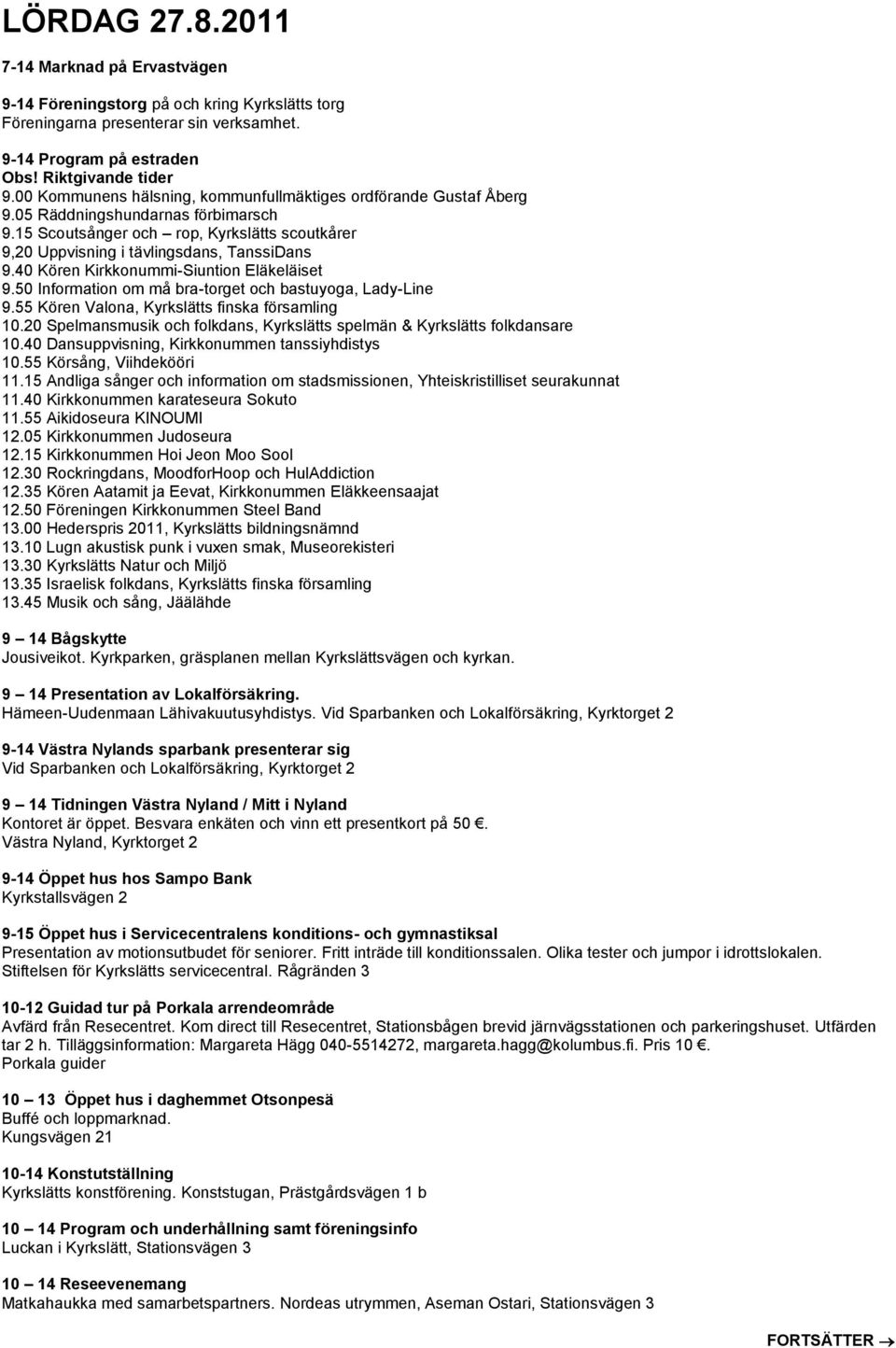 40 Kören Kirkkonummi-Siuntion Eläkeläiset 9.50 Information om må bra-torget och bastuyoga, Lady-Line 9.55 Kören Valona, Kyrkslätts finska församling 10.