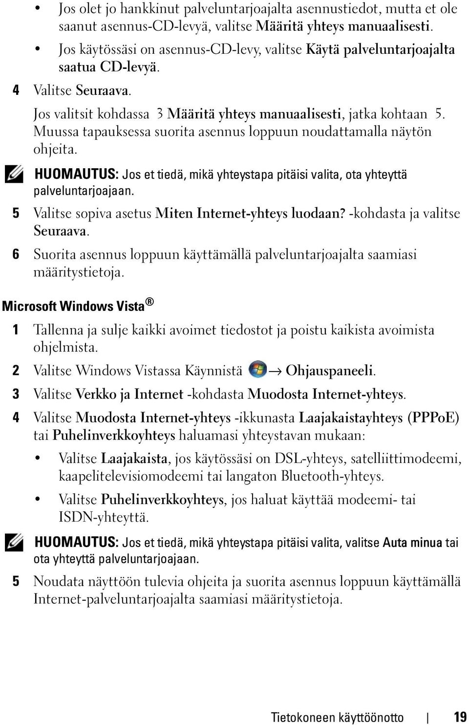 Muussa tapauksessa suorita asennus loppuun noudattamalla näytön ohjeita. HUOMAUTUS: Jos et tiedä, mikä yhteystapa pitäisi valita, ota yhteyttä palveluntarjoajaan.