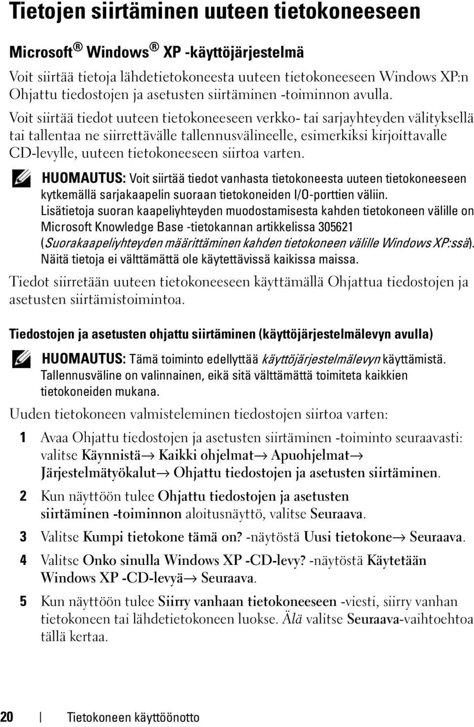 Voit siirtää tiedot uuteen tietokoneeseen verkko- tai sarjayhteyden välityksellä tai tallentaa ne siirrettävälle tallennusvälineelle, esimerkiksi kirjoittavalle CD-levylle, uuteen tietokoneeseen