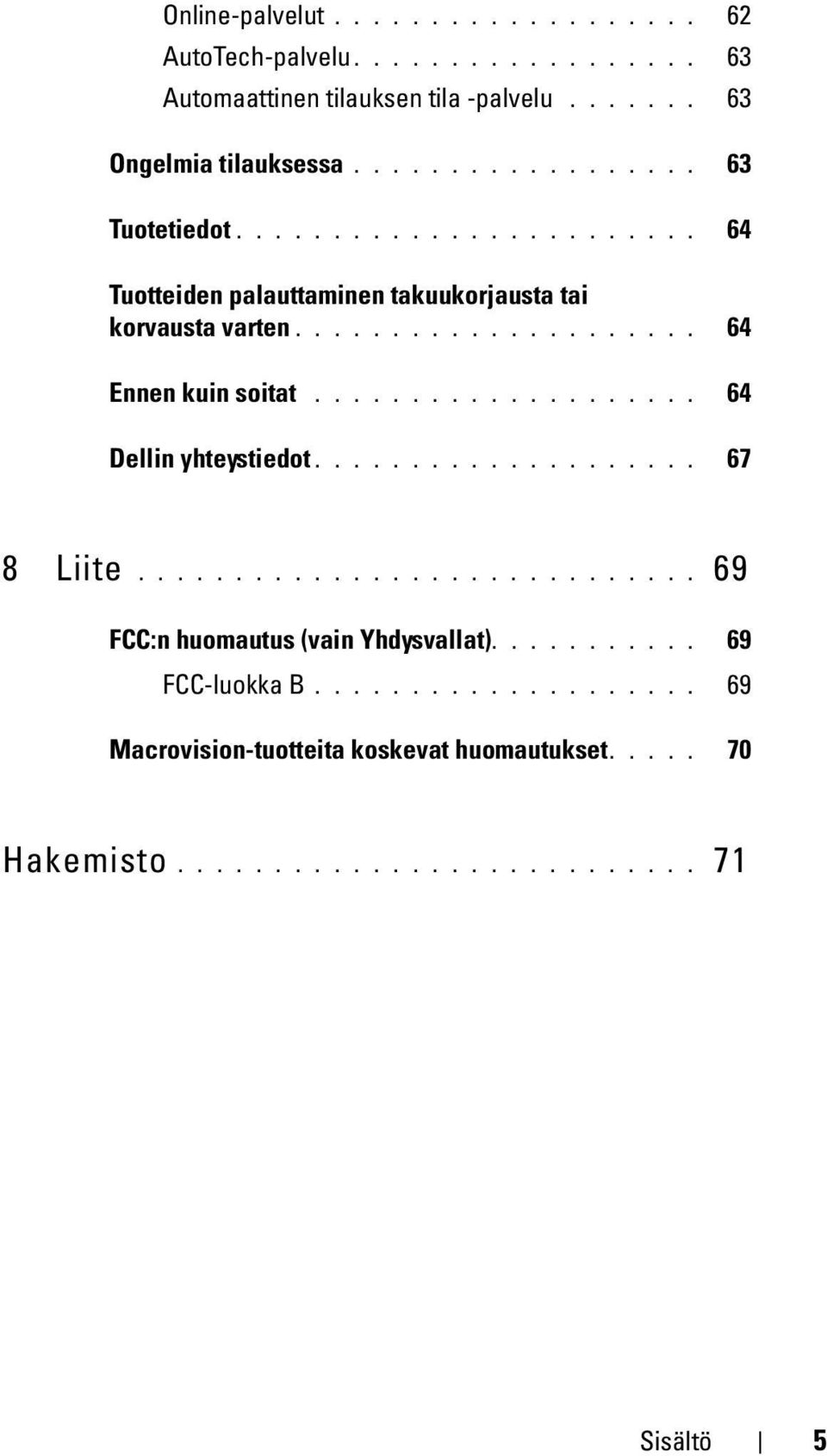 ................... 64 Dellin yhteystiedot.................... 67 8 Liite............................. 69 FCC:n huomautus (vain Yhdysvallat).