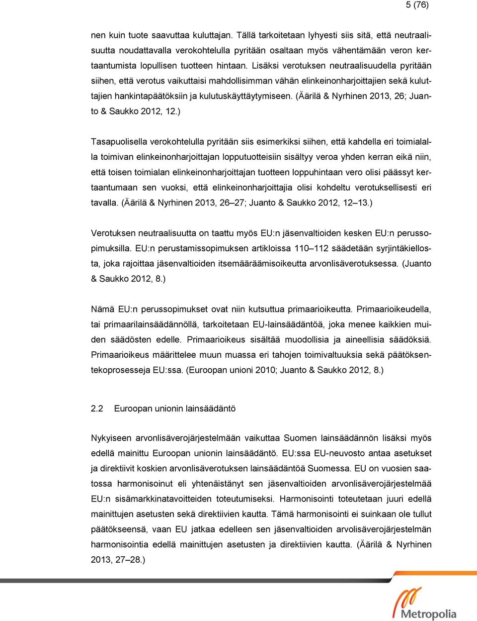 Lisäksi verotuksen neutraalisuudella pyritään siihen, että verotus vaikuttaisi mahdollisimman vähän elinkeinonharjoittajien sekä kuluttajien hankintapäätöksiin ja kulutuskäyttäytymiseen.