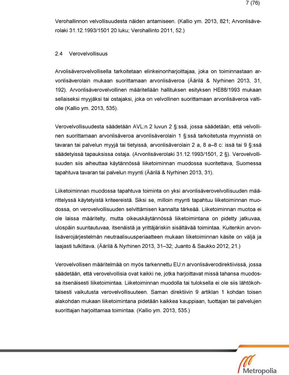 Arvonlisäverovelvollinen määritellään hallituksen esityksen HE88/1993 mukaan sellaiseksi myyjäksi tai ostajaksi, joka on velvollinen suorittamaan arvonlisäveroa valtiolle (Kallio ym. 2013, 535).