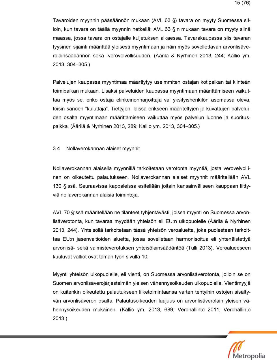 (Äärilä & Nyrhinen 2013, 244; Kallio ym. 2013, 304 305.) Palvelujen kaupassa myyntimaa määräytyy useimmiten ostajan kotipaikan tai kiinteän toimipaikan mukaan.