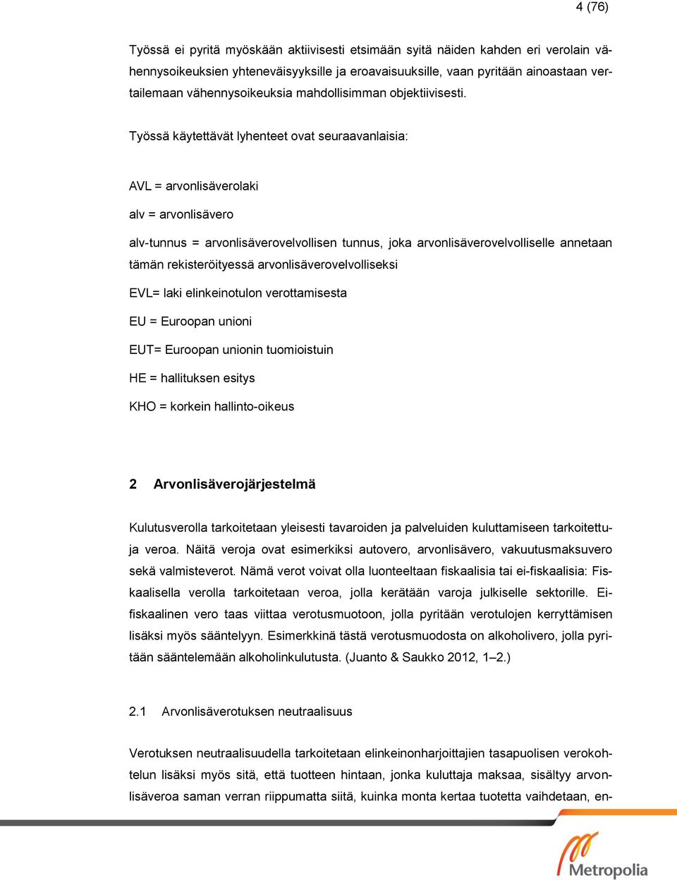 Työssä käytettävät lyhenteet ovat seuraavanlaisia: AVL = arvonlisäverolaki alv = arvonlisävero alv-tunnus = arvonlisäverovelvollisen tunnus, joka arvonlisäverovelvolliselle annetaan tämän