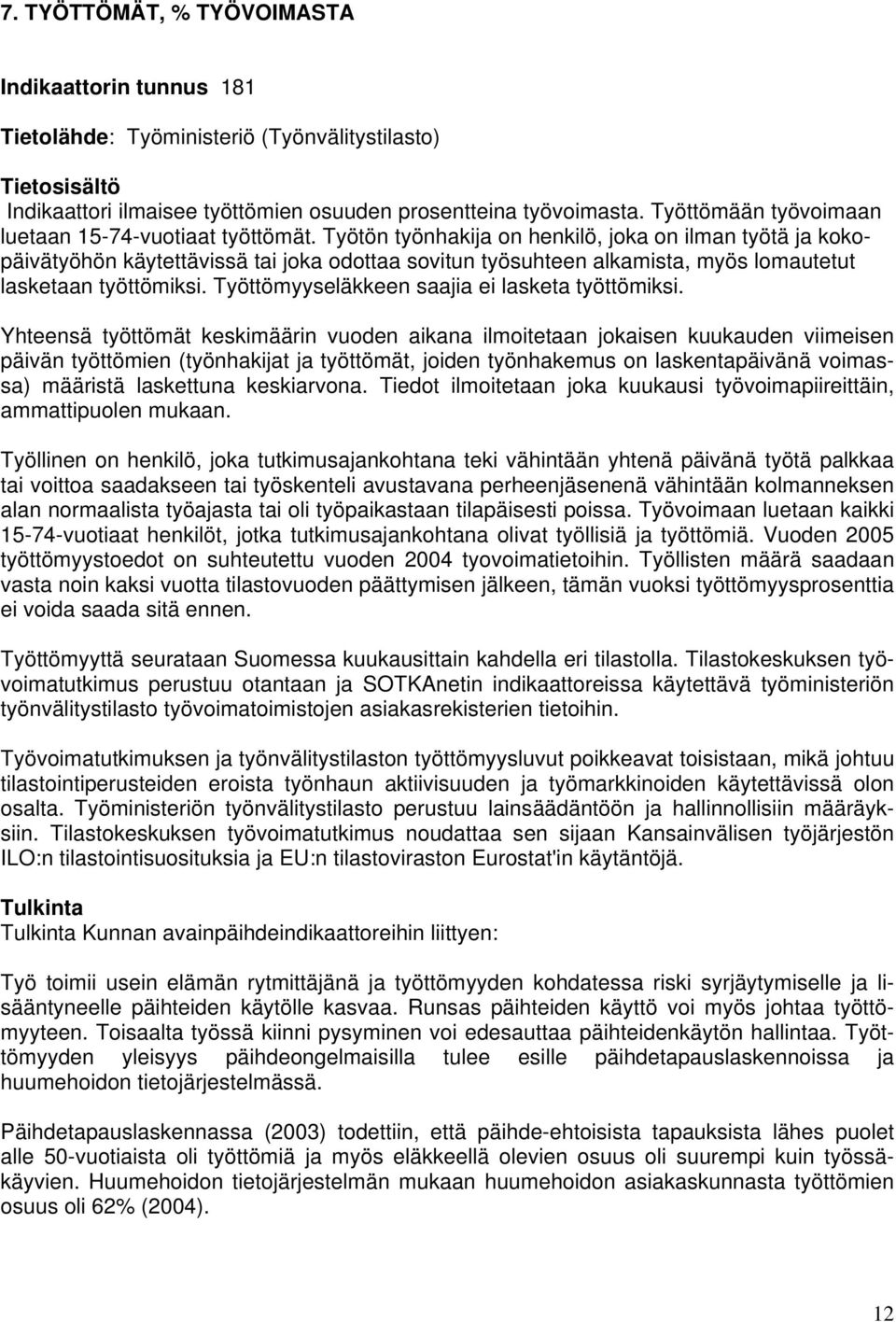 Työtön työnhakija on henkilö, joka on ilman työtä ja kokopäivätyöhön käytettävissä tai joka odottaa sovitun työsuhteen alkamista, myös lomautetut lasketaan työttömiksi.