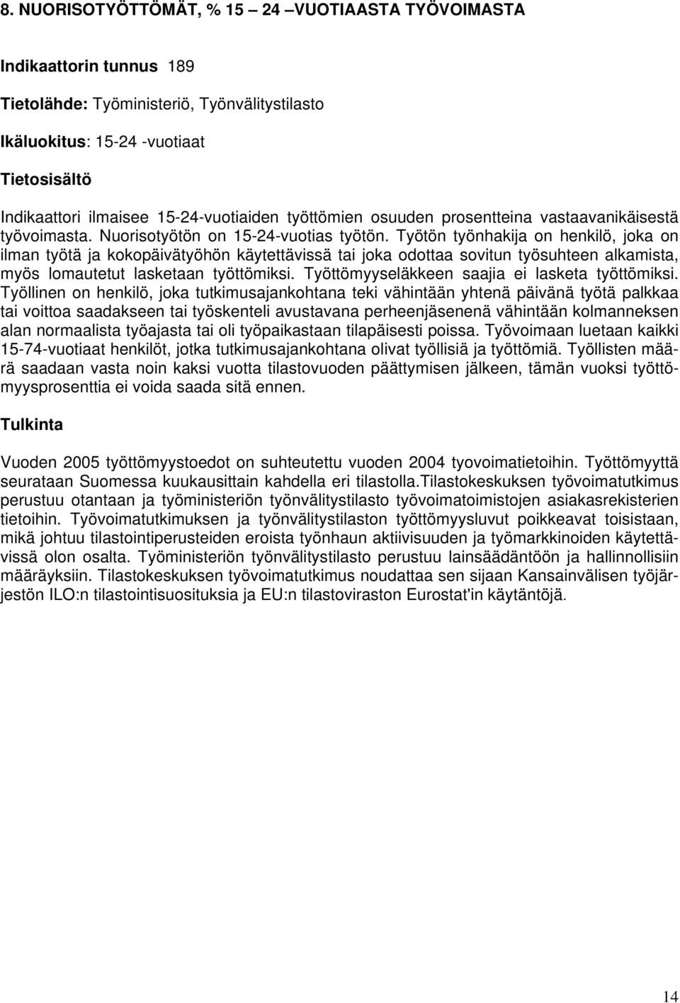 Työtön työnhakija on henkilö, joka on ilman työtä ja kokopäivätyöhön käytettävissä tai joka odottaa sovitun työsuhteen alkamista, myös lomautetut lasketaan työttömiksi.