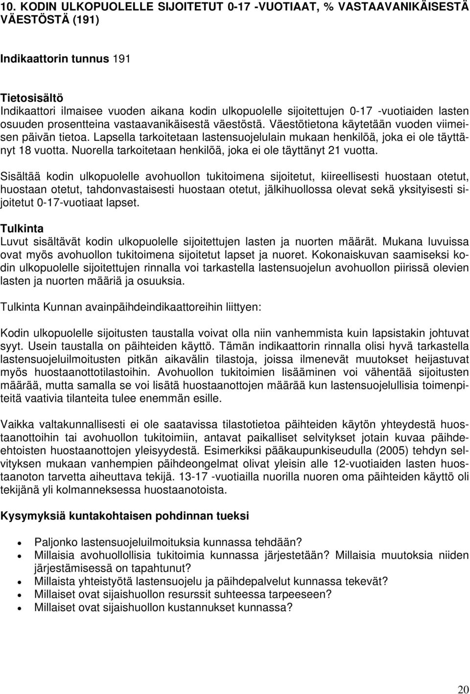 Lapsella tarkoitetaan lastensuojelulain mukaan henkilöä, joka ei ole täyttänyt 18 vuotta. Nuorella tarkoitetaan henkilöä, joka ei ole täyttänyt 21 vuotta.