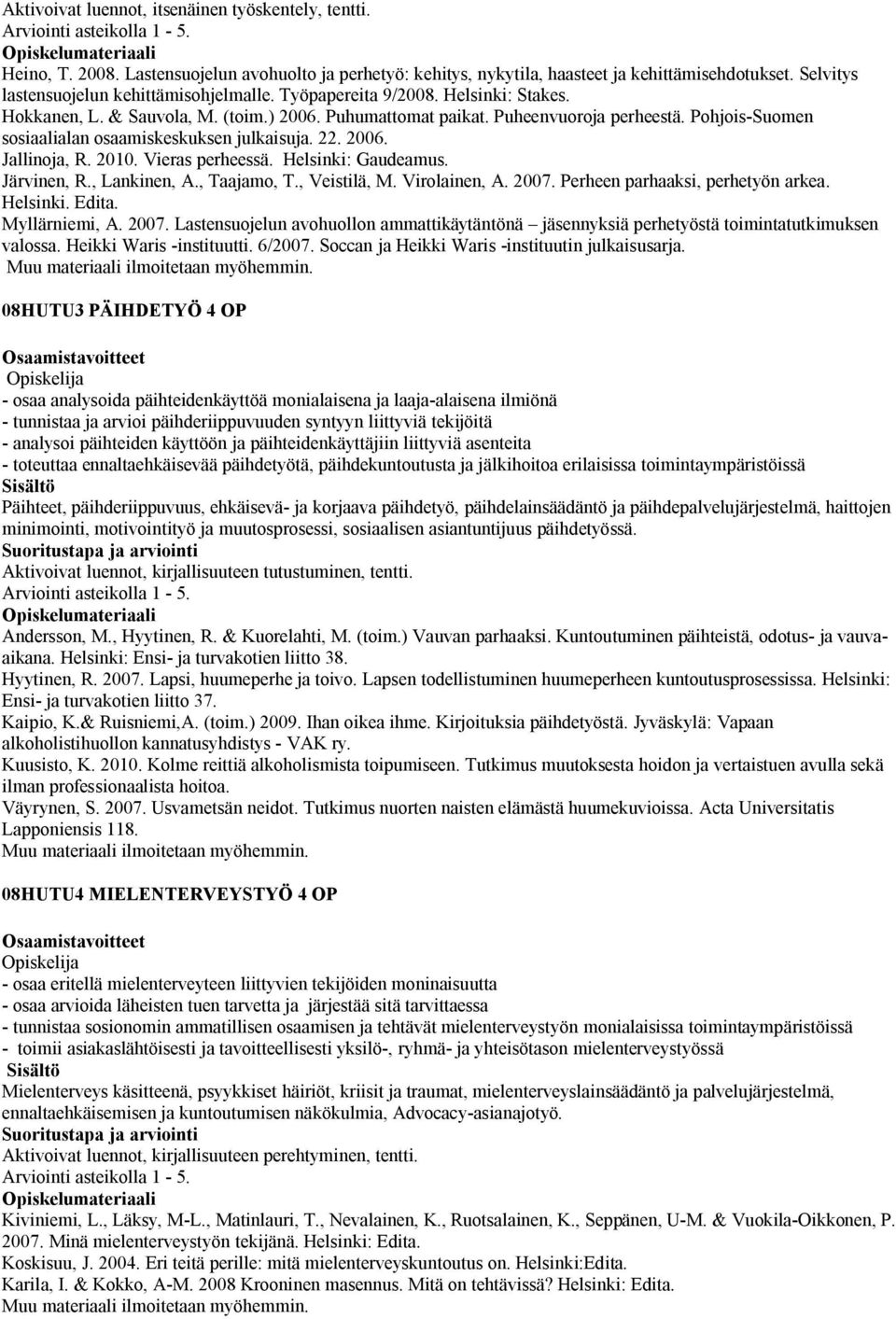 Pohjois-Suomen sosiaalialan osaamiskeskuksen julkaisuja. 22. 2006. Jallinoja, R. 2010. Vieras perheessä. Helsinki: Gaudeamus. Järvinen, R., Lankinen, A., Taajamo, T., Veistilä, M. Virolainen, A. 2007.