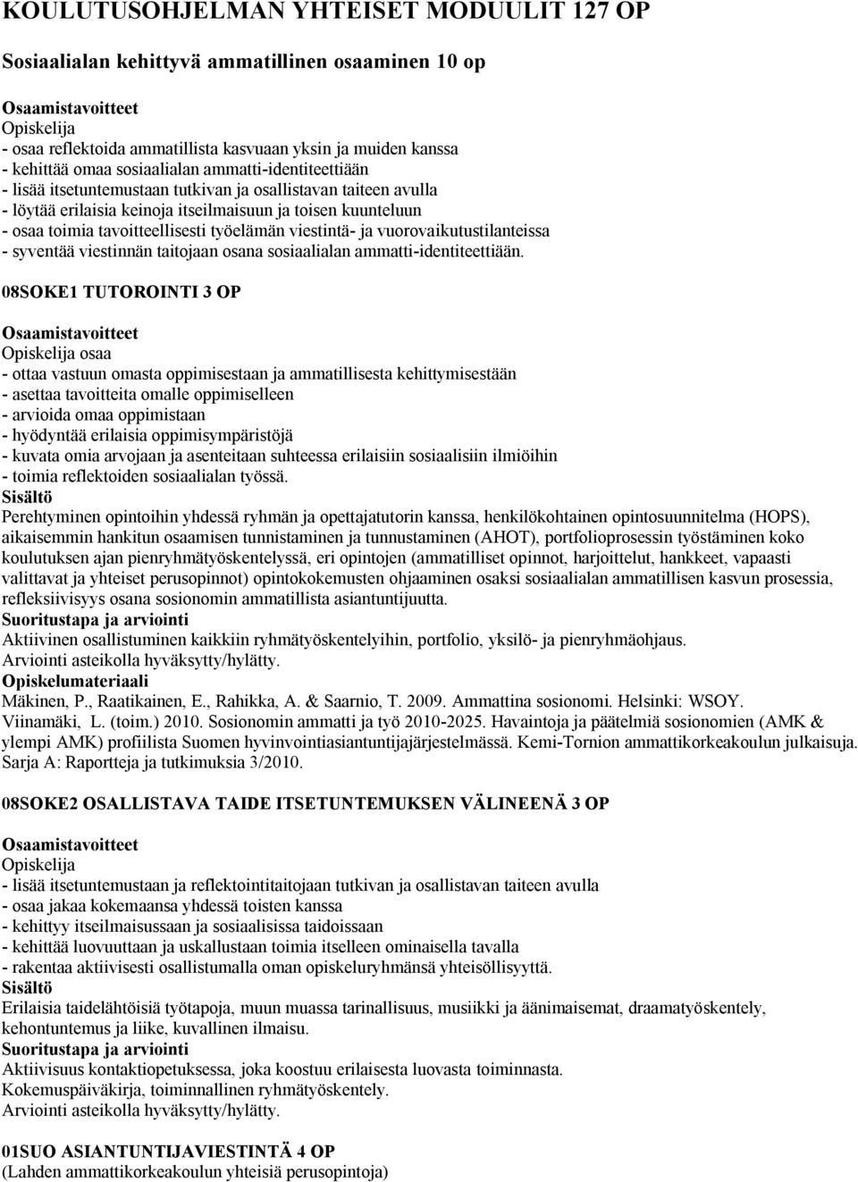 viestintä- ja vuorovaikutustilanteissa - syventää viestinnän taitojaan osana sosiaalialan ammatti-identiteettiään.