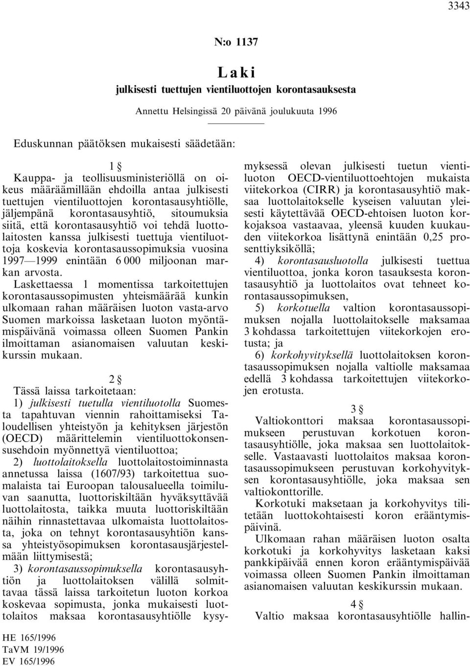 julkisesti tuettuja vientiluottoja koskevia korontasaussopimuksia vuosina 1997 1999 enintään 6 000 miljoonan markan arvosta.