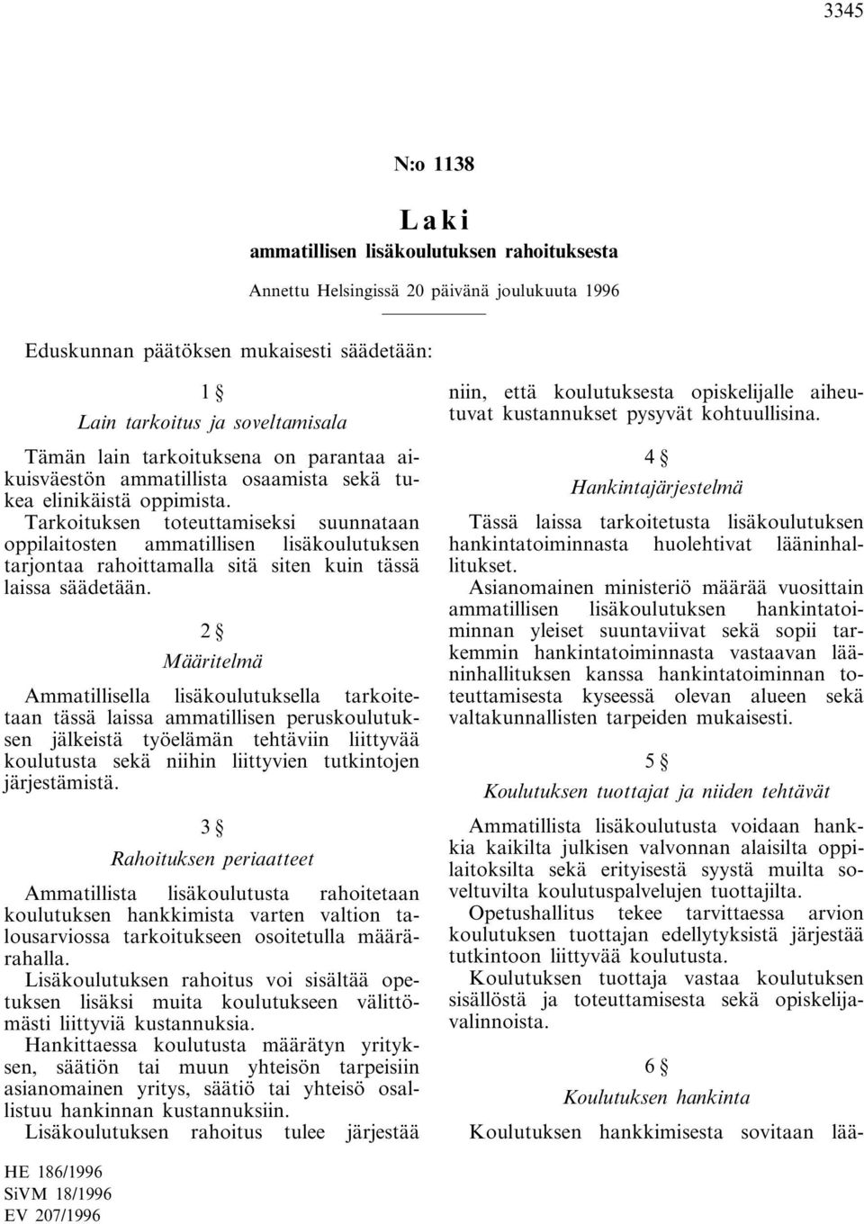 Tarkoituksen toteuttamiseksi suunnataan oppilaitosten ammatillisen lisäkoulutuksen tarjontaa rahoittamalla sitä siten kuin tässä laissa säädetään.