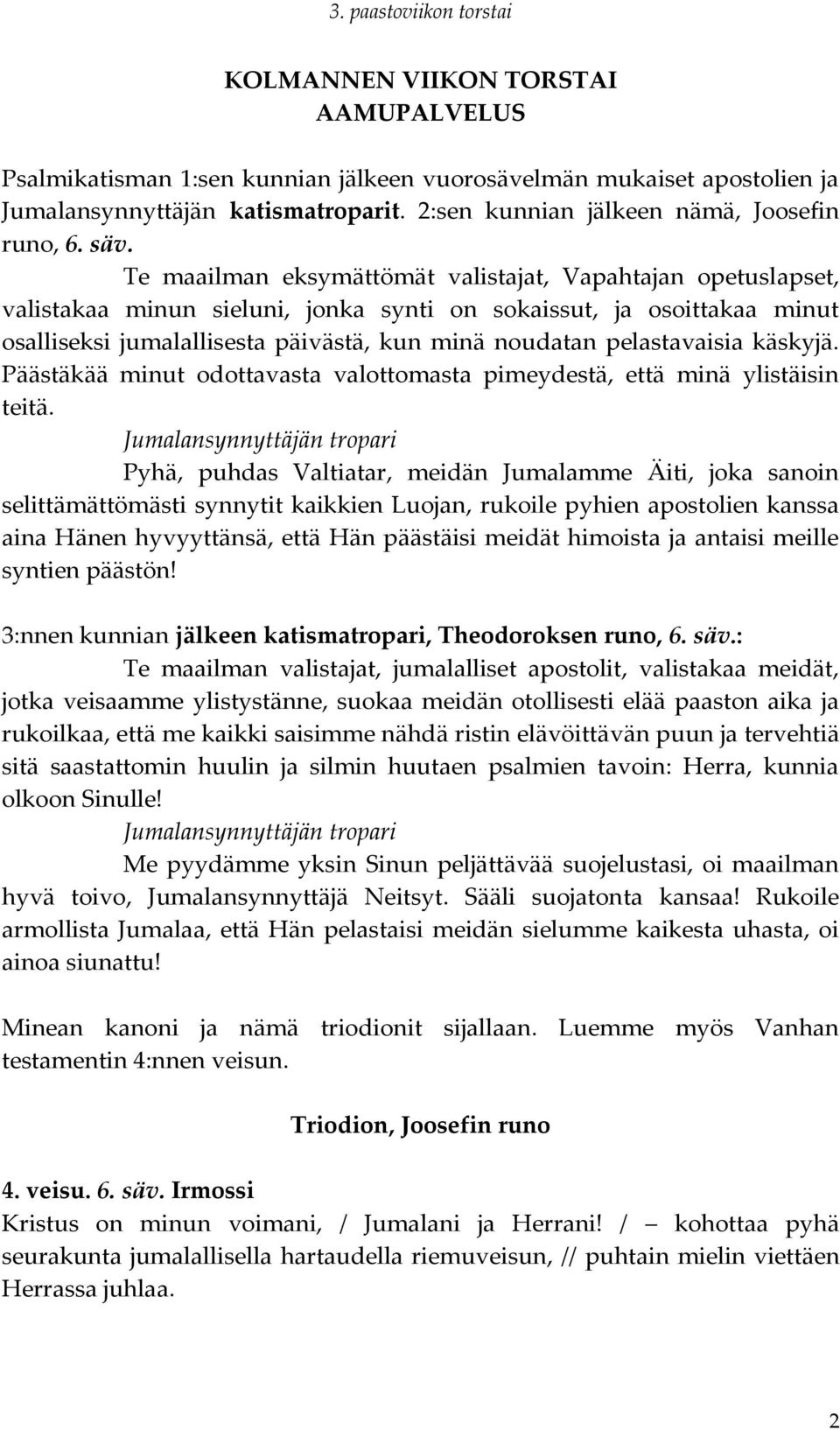 pelastavaisia käskyjä. Päästäkää minut odottavasta valottomasta pimeydestä, että minä ylistäisin teitä.