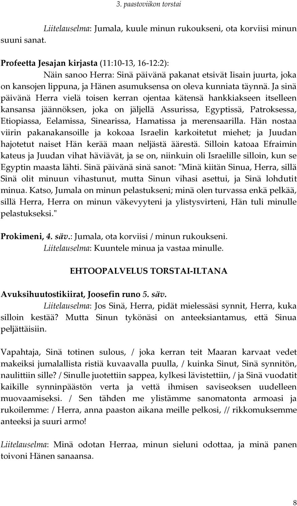 Ja sinä päivänä Herra vielä toisen kerran ojentaa kätensä hankkiakseen itselleen kansansa jäännöksen, joka on jäljellä Assurissa, Egyptissä, Patroksessa, Etiopiassa, Eelamissa, Sinearissa, Hamatissa