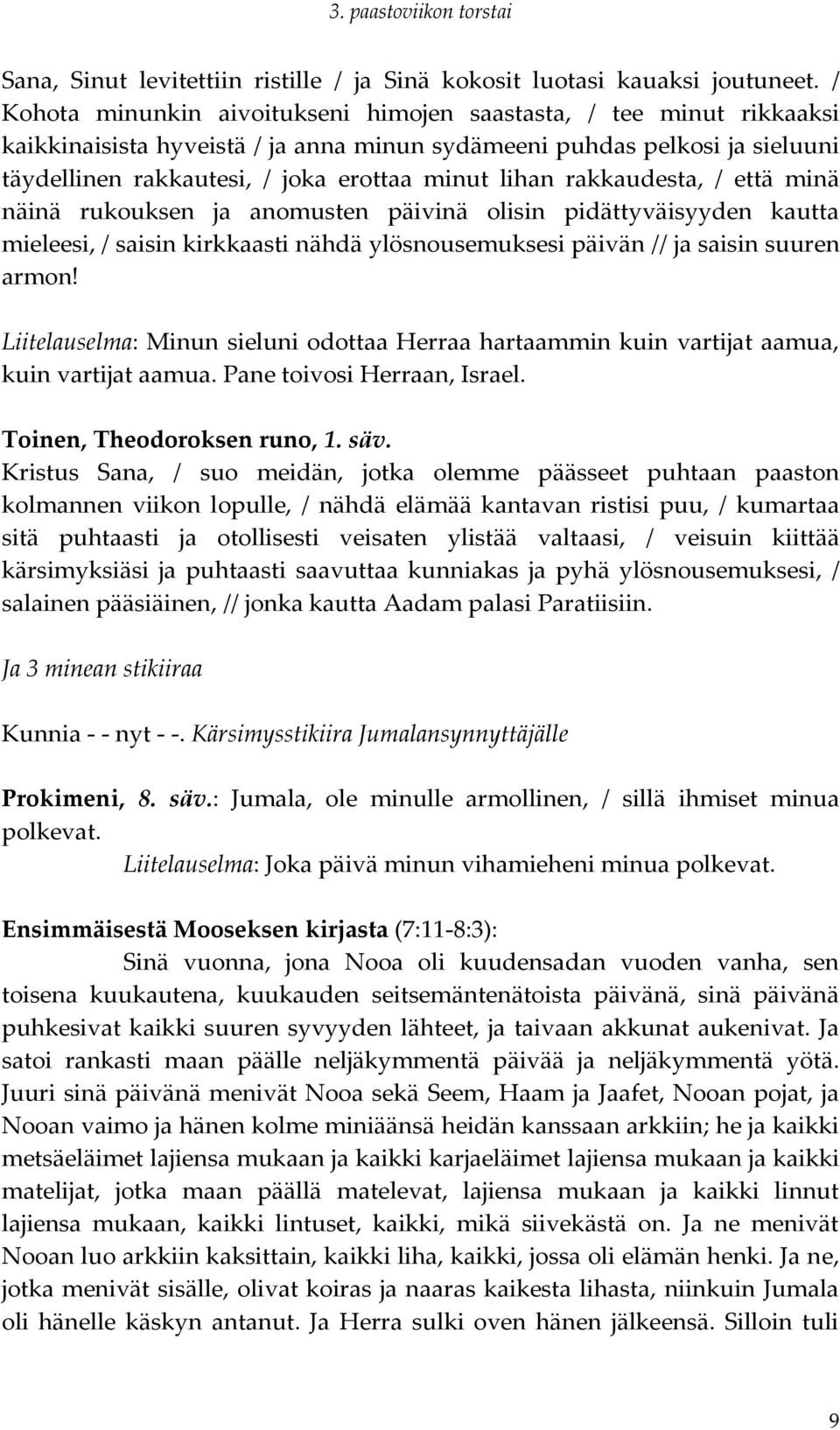 rakkaudesta, / että minä näinä rukouksen ja anomusten päivinä olisin pidättyväisyyden kautta mieleesi, / saisin kirkkaasti nähdä ylösnousemuksesi päivän // ja saisin suuren armon!