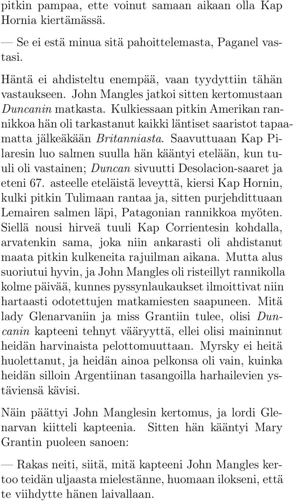 Saavuttuaan Kap Pilaresin luo salmen suulla hän kääntyi etelään, kun tuuli oli vastainen; Duncan sivuutti Desolacion-saaret ja eteni 67.