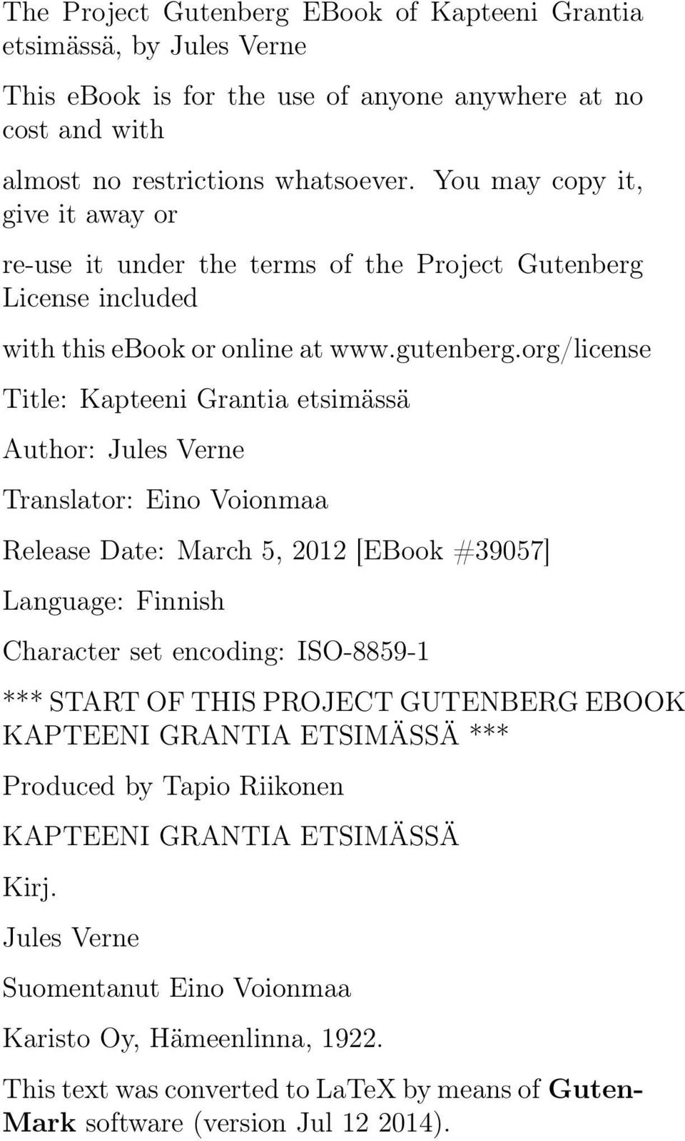 org/license Title: Kapteeni Grantia etsimässä Author: Jules Verne Translator: Eino Voionmaa Release Date: March 5, 2012 [EBook #39057] Language: Finnish Character set encoding: ISO-8859-1 *** START