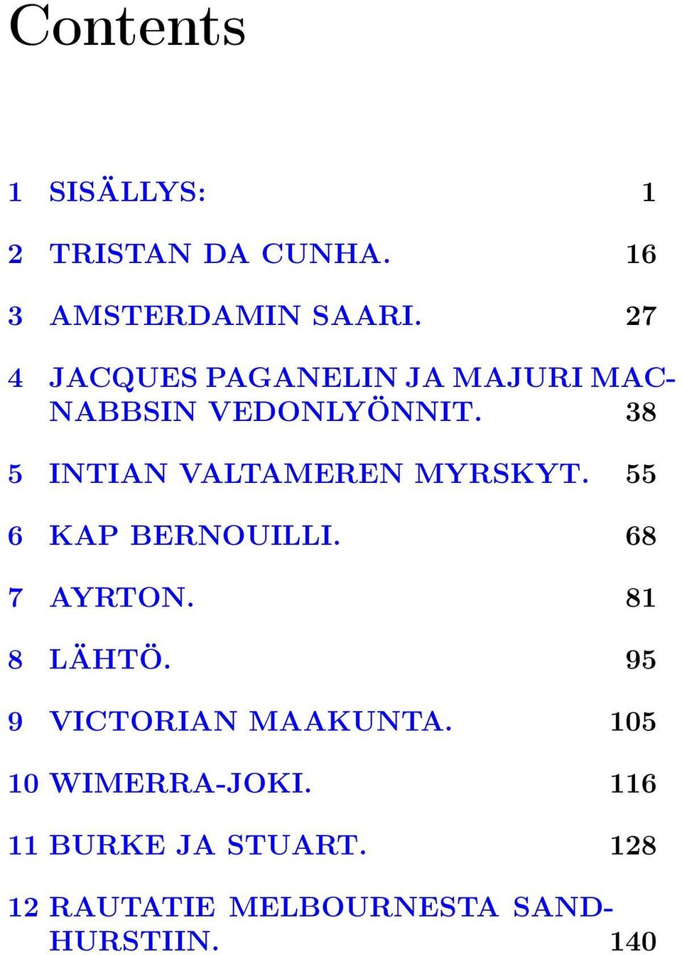 38 5 INTIAN VALTAMEREN MYRSKYT. 55 6 KAP BERNOUILLI. 68 7 AYRTON. 81 8 LÄHTÖ.