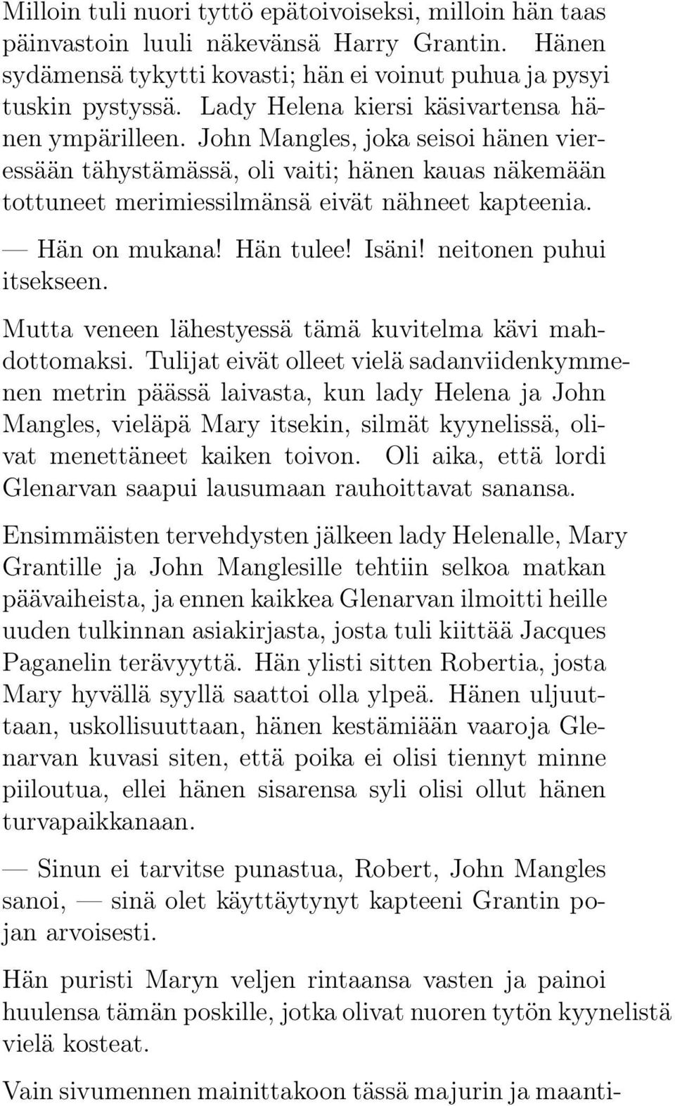 Hän on mukana! Hän tulee! Isäni! neitonen puhui itsekseen. Mutta veneen lähestyessä tämä kuvitelma kävi mahdottomaksi.